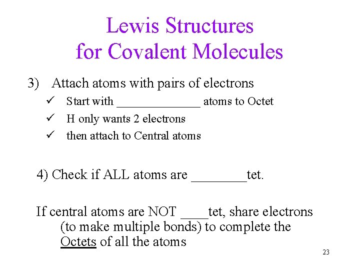 Lewis Structures for Covalent Molecules 3) Attach atoms with pairs of electrons ü Start
