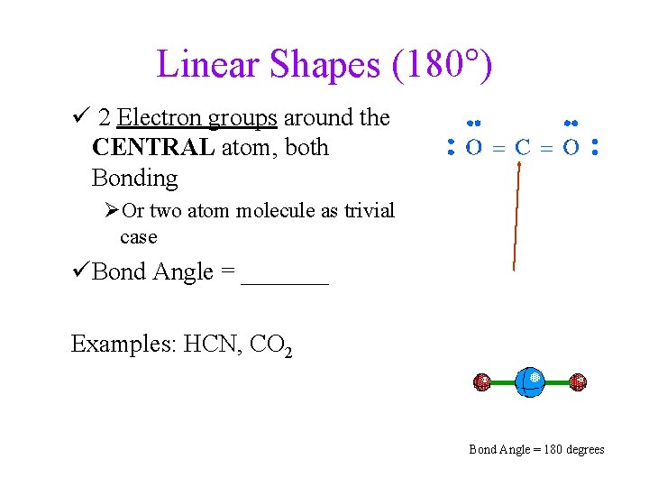 Linear Shapes (180°) ü 2 Electron groups around the CENTRAL atom, both Bonding ØOr