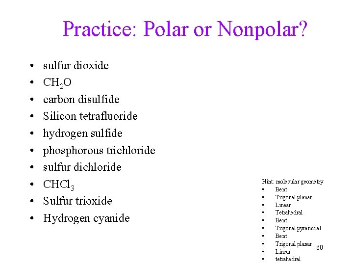 Practice: Polar or Nonpolar? • • • sulfur dioxide CH 2 O carbon disulfide