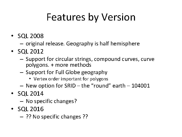 Features by Version • SQL 2008 – original release. Geography is half hemisphere •