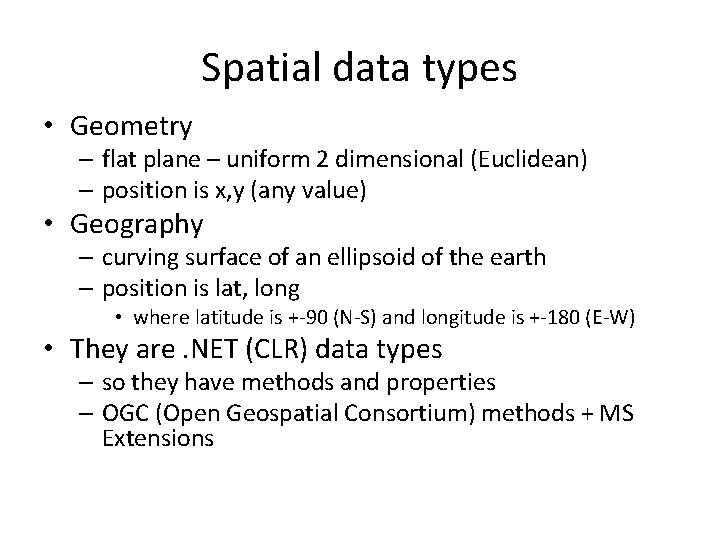 Spatial data types • Geometry – flat plane – uniform 2 dimensional (Euclidean) –
