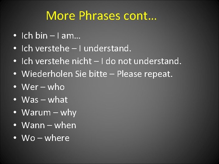 More Phrases cont… • • • Ich bin – I am… Ich verstehe –
