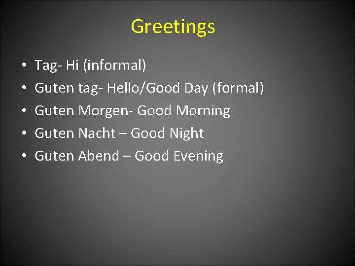Greetings • • • Tag- Hi (informal) Guten tag- Hello/Good Day (formal) Guten Morgen-