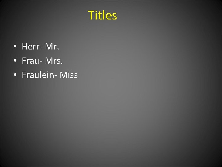 Titles • Herr- Mr. • Frau- Mrs. • Fräulein- Miss 