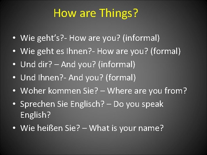 How are Things? Wie geht’s? - How are you? (informal) Wie geht es Ihnen?
