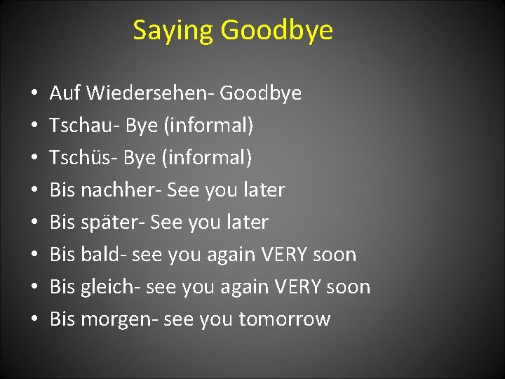 Saying Goodbye • • Auf Wiedersehen- Goodbye Tschau- Bye (informal) Tschüs- Bye (informal) Bis