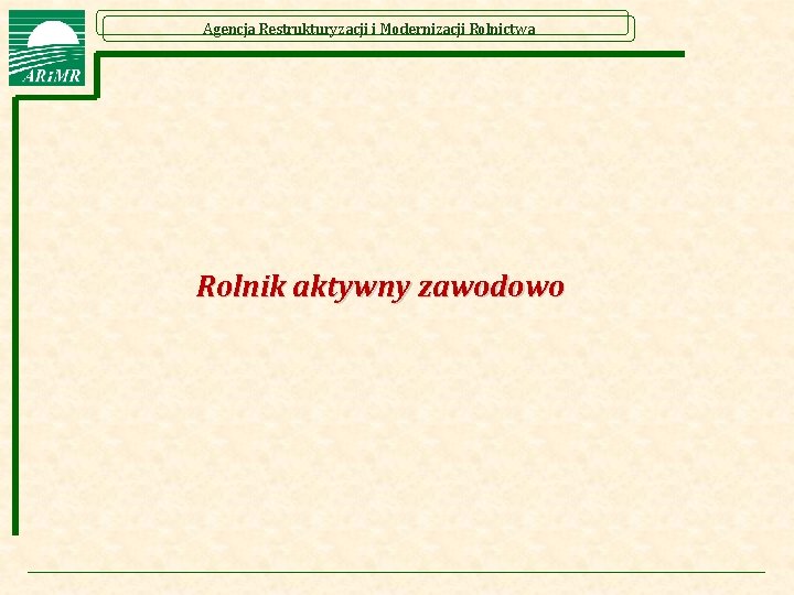 Agencja Restrukturyzacji i Modernizacji Rolnictwa Rolnik aktywny zawodowo 