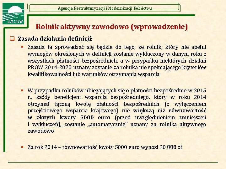 Agencja Restrukturyzacji i Modernizacji Rolnictwa Rolnik aktywny zawodowo (wprowadzenie) q Zasada działania definicji: §