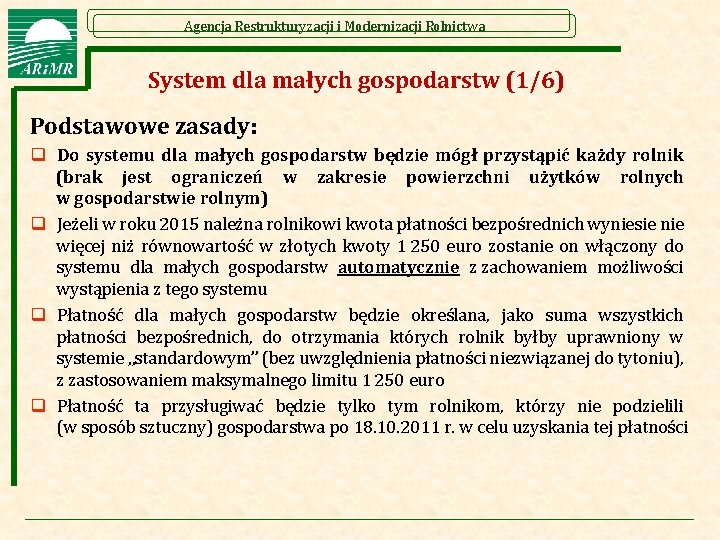 Agencja Restrukturyzacji i Modernizacji Rolnictwa System dla małych gospodarstw (1/6) Podstawowe zasady: q Do