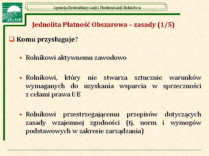 Agencja Restrukturyzacji i Modernizacji Rolnictwa Jednolita Płatność Obszarowa – zasady (1/5) q Komu przysługuje?