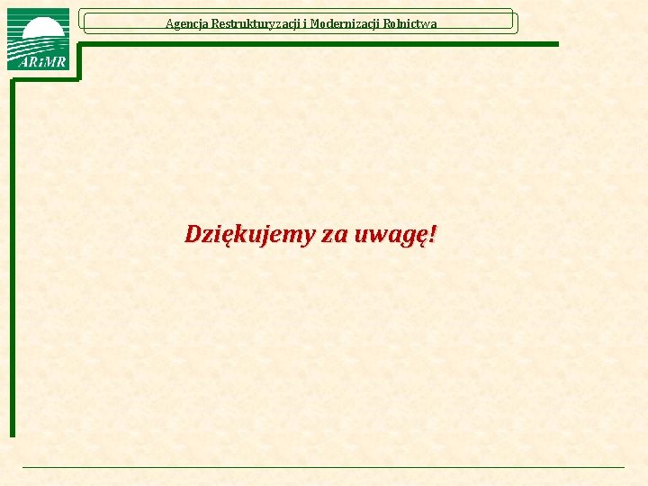 Agencja Restrukturyzacji i Modernizacji Rolnictwa Dziękujemy za uwagę! 