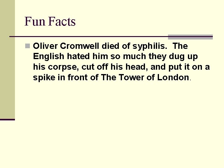 Fun Facts n Oliver Cromwell died of syphilis. The English hated him so much