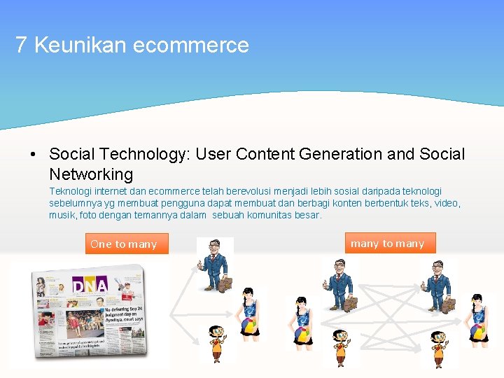 7 Keunikan ecommerce • Social Technology: User Content Generation and Social Networking Teknologi internet