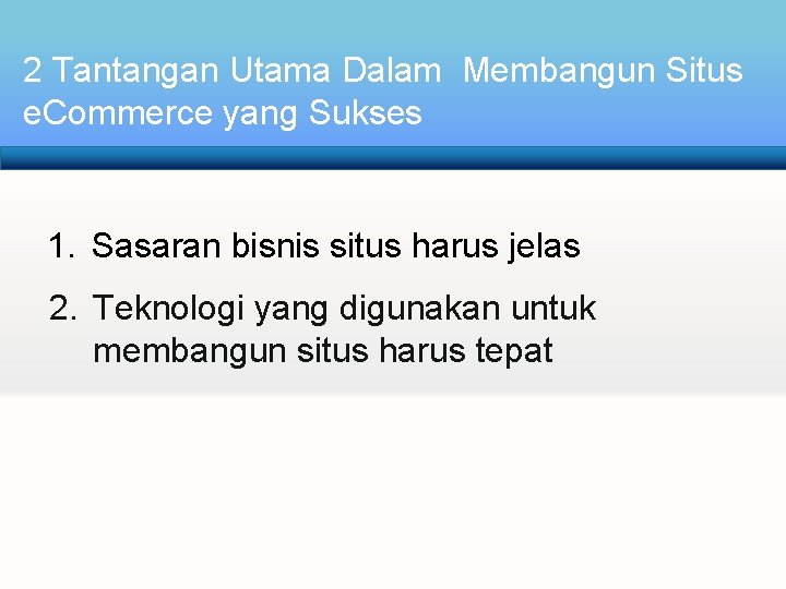 2 Tantangan Utama Dalam Membangun Situs e. Commerce yang Sukses 1. Sasaran bisnis situs