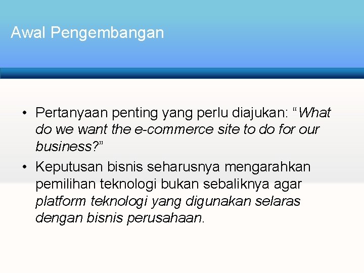 Awal Pengembangan • Pertanyaan penting yang perlu diajukan: “What do we want the e-commerce