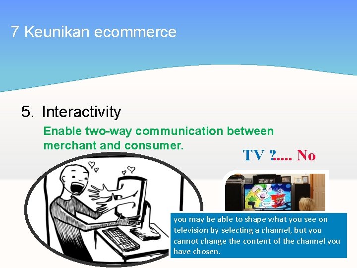 7 Keunikan ecommerce 5. Interactivity Enable two-way communication between merchant and consumer. TV ?