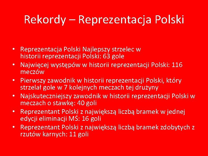 Rekordy – Reprezentacja Polski • Reprezentacja Polski Najlepszy strzelec w historii reprezentacji Polski: 63