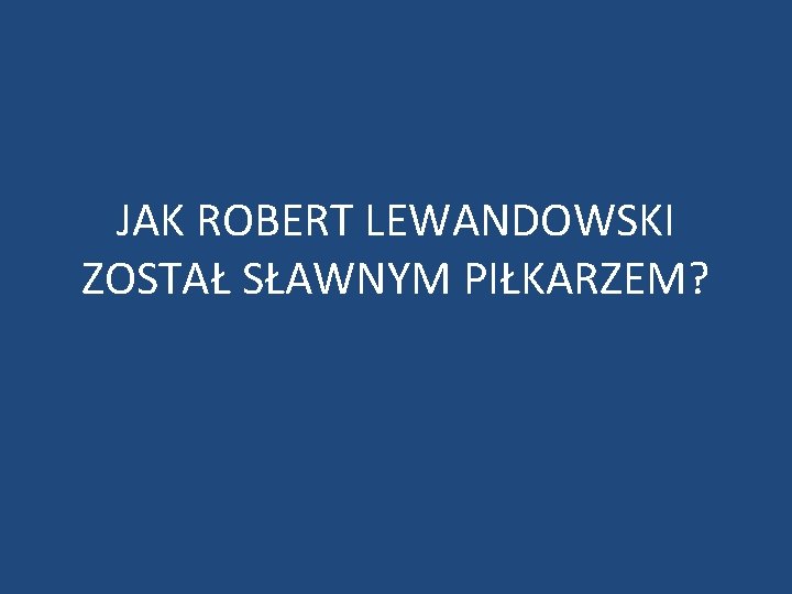 JAK ROBERT LEWANDOWSKI ZOSTAŁ SŁAWNYM PIŁKARZEM? 