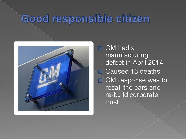 Good responsible citizen GM had a manufacturing defect in April 2014 � Caused 13