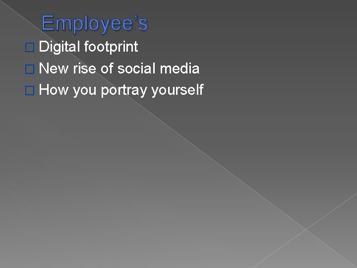 Employee’s � Digital footprint � New rise of social media � How you portray