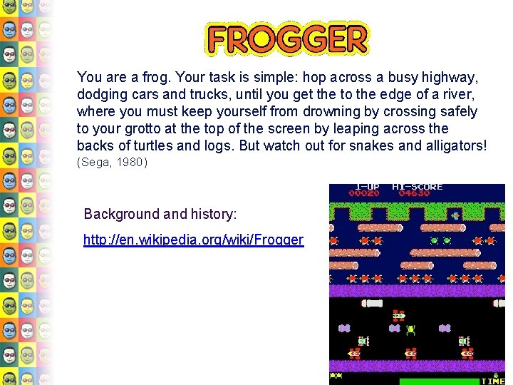 Frogger You are a frog. Your task is simple: hop across a busy highway,