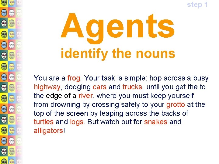 Agents step 1 identify the nouns You are a frog. Your task is simple: