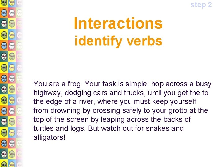 step 2 Interactions identify verbs You are a frog. Your task is simple: hop
