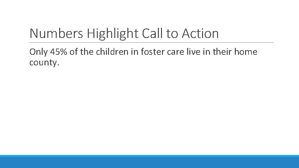 Numbers Highlight Call to Action Only 45% of the children in foster care live