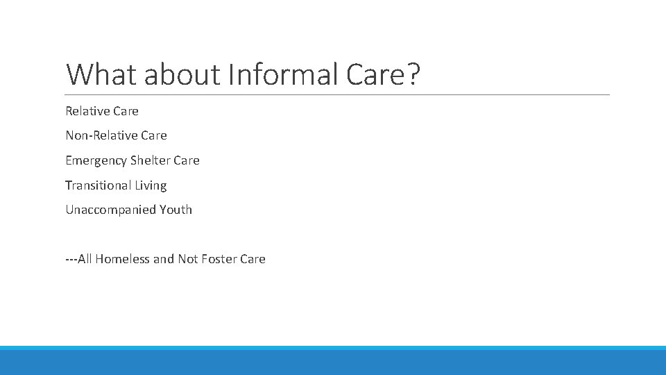 What about Informal Care? Relative Care Non-Relative Care Emergency Shelter Care Transitional Living Unaccompanied