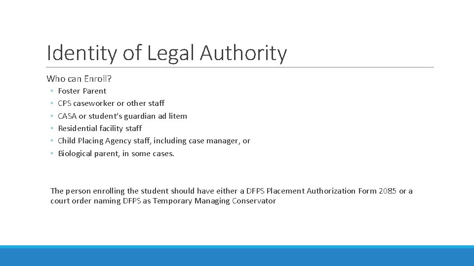 Identity of Legal Authority Who can Enroll? ◦ ◦ ◦ Foster Parent CPS caseworker