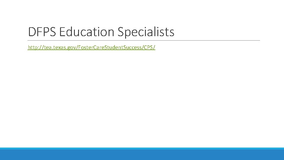 DFPS Education Specialists http: //tea. texas. gov/Foster. Care. Student. Success/CPS/ 