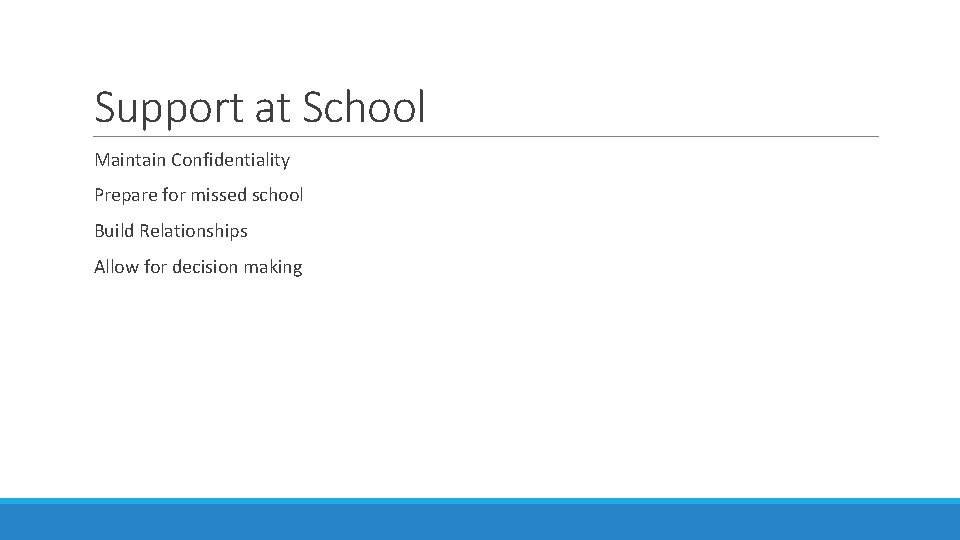 Support at School Maintain Confidentiality Prepare for missed school Build Relationships Allow for decision