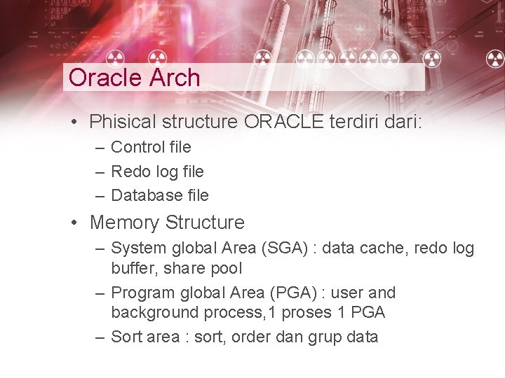 Oracle Arch • Phisical structure ORACLE terdiri dari: – Control file – Redo log