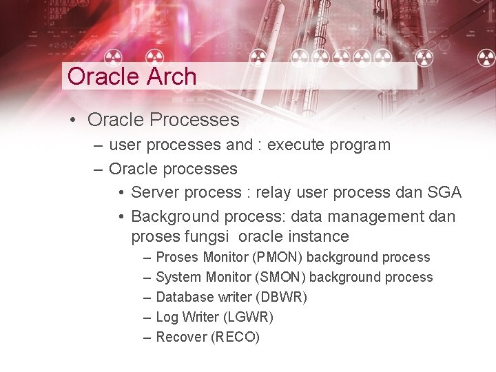 Oracle Arch • Oracle Processes – user processes and : execute program – Oracle