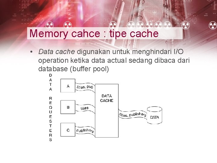 Memory cahce : tipe cache • Data cache digunakan untuk menghindari I/O operation ketika