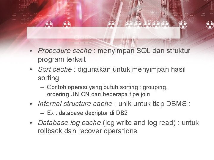  • Procedure cache : menyimpan SQL dan struktur program terkait • Sort cache