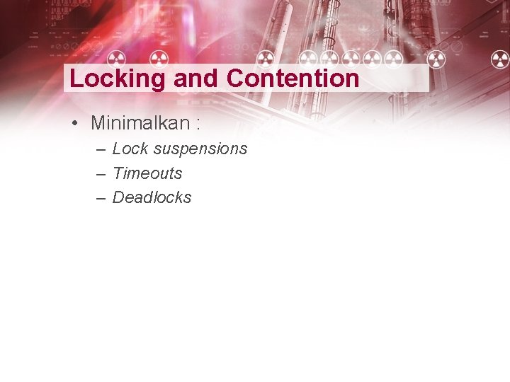 Locking and Contention • Minimalkan : – Lock suspensions – Timeouts – Deadlocks 