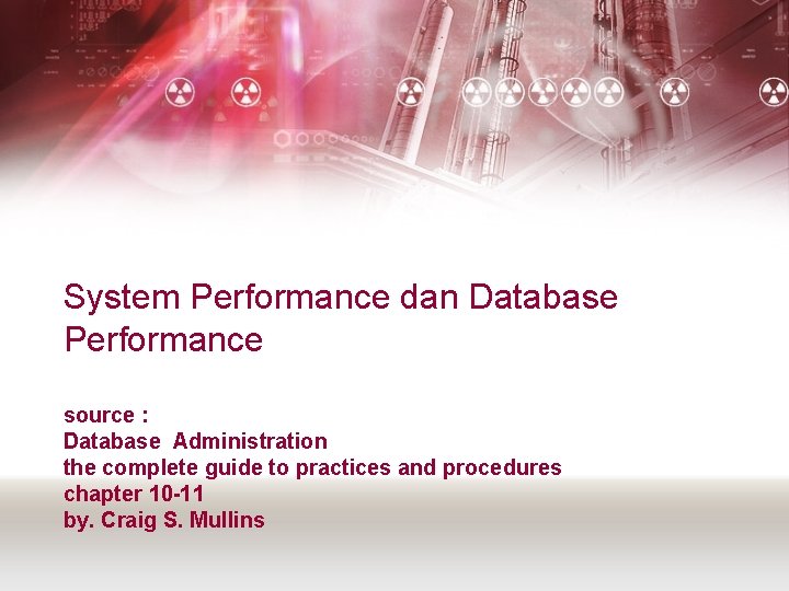 System Performance dan Database Performance source : Database Administration the complete guide to practices