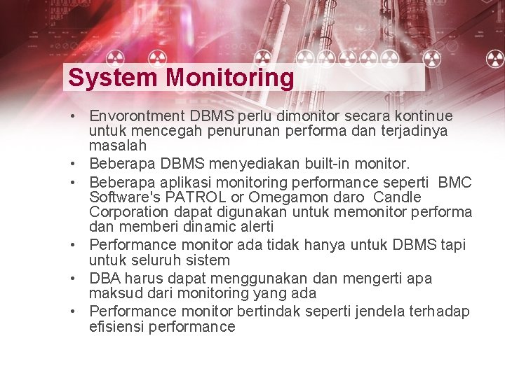 System Monitoring • Envorontment DBMS perlu dimonitor secara kontinue untuk mencegah penurunan performa dan