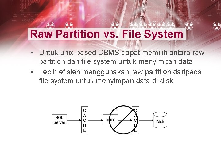 Raw Partition vs. File System • Untuk unix-based DBMS dapat memilih antara raw partition