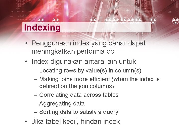 Indexing • Penggunaan index yang benar dapat meningkatkan performa db • Index digunakan antara