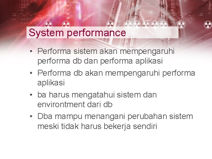 System performance • Performa sistem akan mempengaruhi performa db dan performa aplikasi • Performa