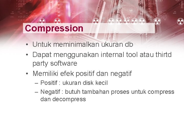 Compression • Untuk meminimalkan ukuran db • Dapat menggunakan internal tool atau thirtd party