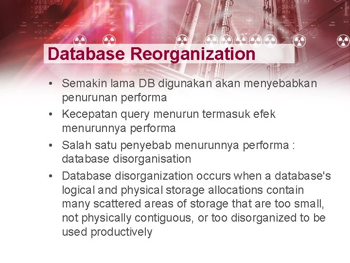 Database Reorganization • Semakin lama DB digunakan menyebabkan penurunan performa • Kecepatan query menurun