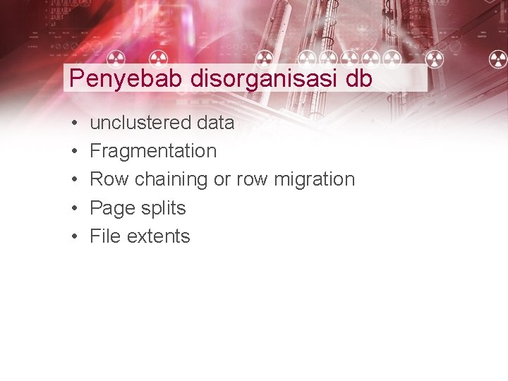 Penyebab disorganisasi db • • • unclustered data Fragmentation Row chaining or row migration