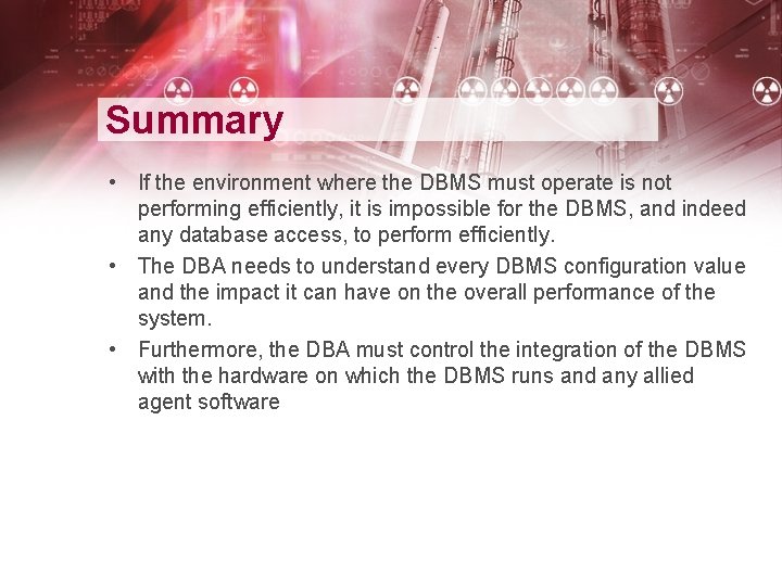 Summary • If the environment where the DBMS must operate is not performing efficiently,