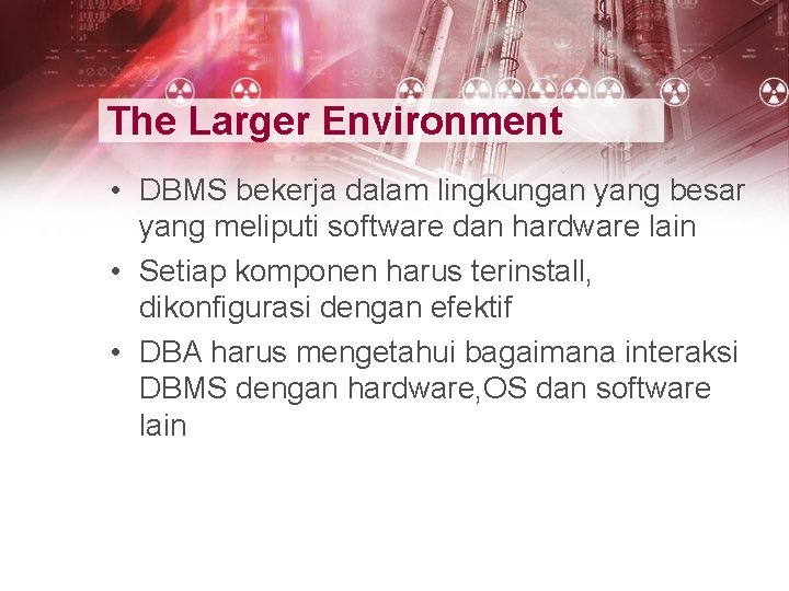 The Larger Environment • DBMS bekerja dalam lingkungan yang besar yang meliputi software dan