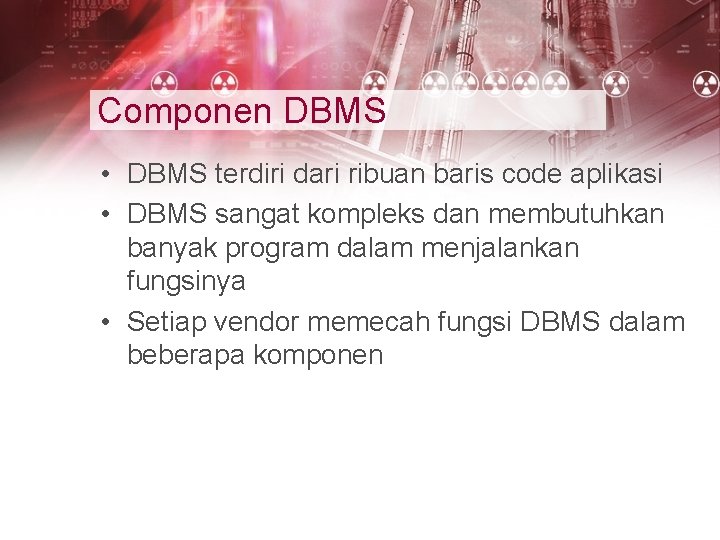Componen DBMS • DBMS terdiri dari ribuan baris code aplikasi • DBMS sangat kompleks