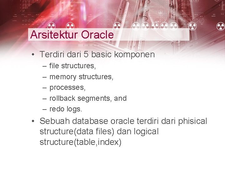 Arsitektur Oracle • Terdiri dari 5 basic komponen – – – file structures, memory