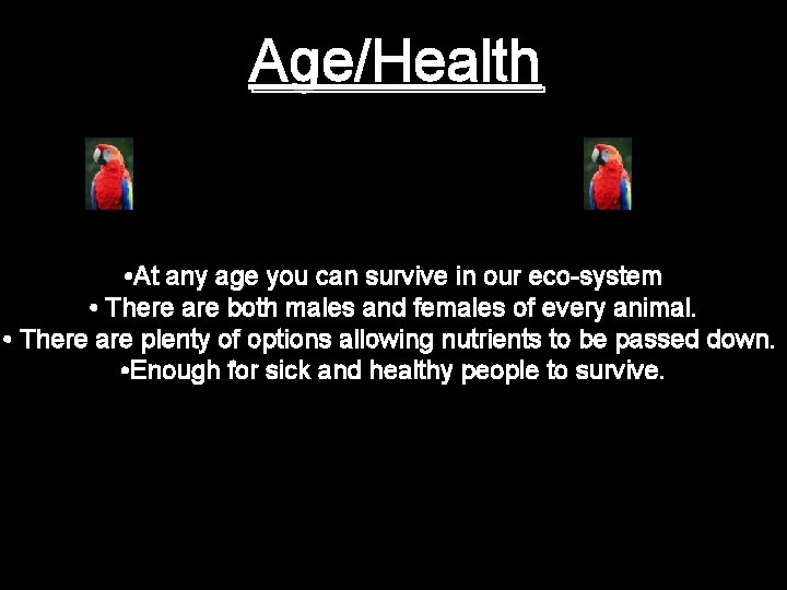 Age/Health • At any age you can survive in our eco-system • There are